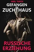 E-Book (epub) Gefangen im Zuchthaus - Russische Erziehung von Abel Turek