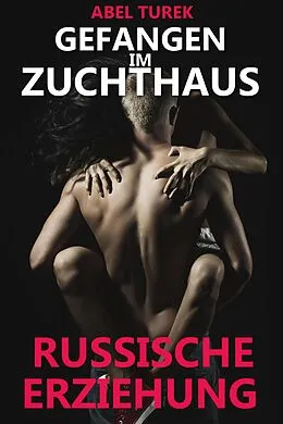 E-Book (epub) Gefangen im Zuchthaus - Russische Erziehung von Abel Turek