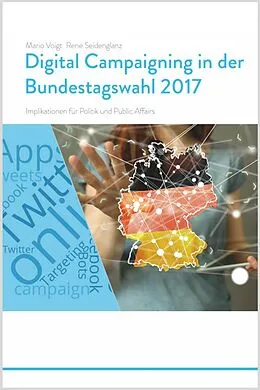 E-Book (epub) Trendstudie Digital Campaigning in der Bundestagswahl 2017 - Implikationen für Politik und Public Affairs von Mario Voigt, Rene Seidenglanz