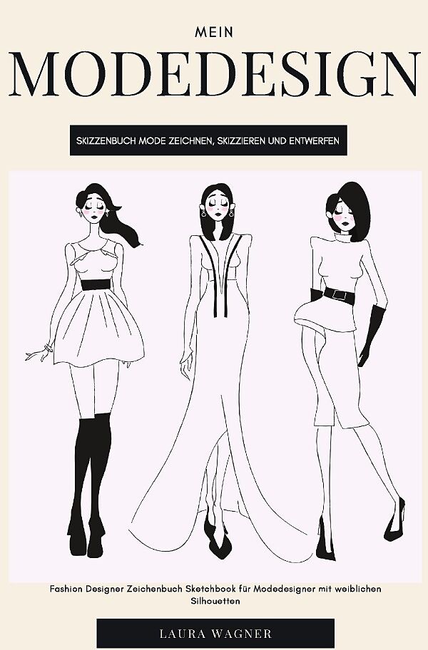 Mein Modedesign Skizzenbuch Mode Zeichnen Skizzieren Und Entwerfen Fashion Designer Zeichenbuch Sketchbook Fur Modedesigner Mit Weiblichen Silhouetten Laura Wagner Buch Kaufen Ex Libris