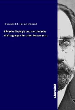 Kartonierter Einband Biblische Theolgie und messianische Weissagungen des alten Testaments von Ferdinand Hitzig