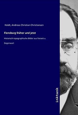 Kartonierter Einband Flensburg früher und jetzt von Andreas Christian Christiansen Holdt