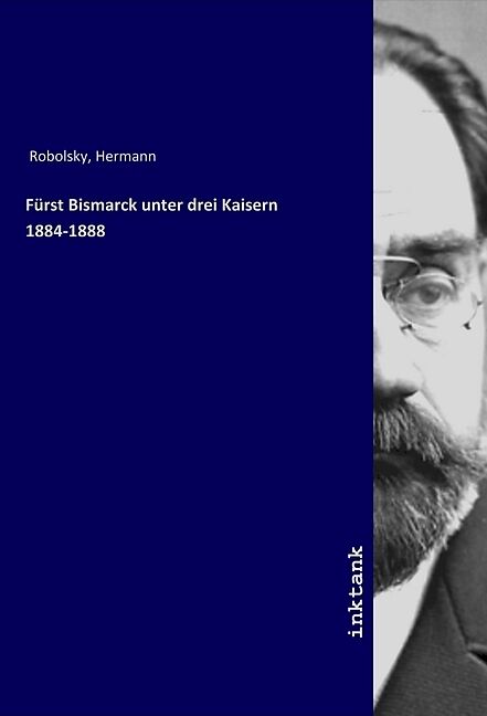 Fürst Bismarck unter drei Kaisern 1884-1888