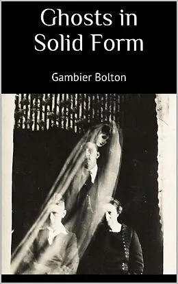 E-Book (epub) Ghosts in Solid Form von Gambier Bolton