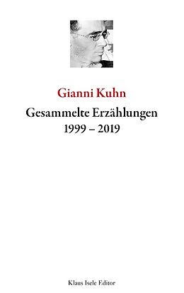 Kartonierter Einband Gesammelte Erzählungen 1999-2019 von Gianni Kuhn