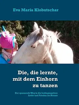 E-Book (epub) Die, die lernte, mit dem Einhorn zu tanzen von Eva Maria Klobutschar