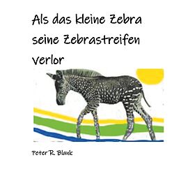 Fester Einband Als das kleine Zebra seine Zebrastreifen verlor von Peter R. Blank