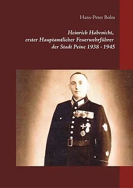 E-Book (epub) Heinrich Habenicht Hauptamtlicher Feuerwehrführer 1938-1945 in Peine von Hans-Peter Bolm