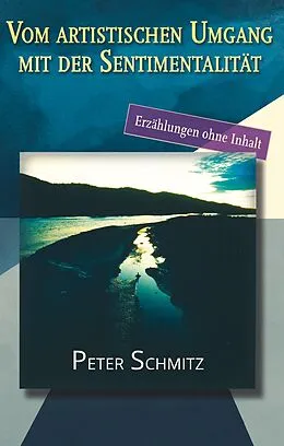 E-Book (epub) Vom artistischen Umgang mit der Sentimentalität von Peter Schmitz
