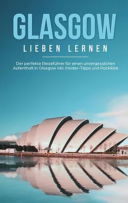 E-Book (epub) Glasgow lieben lernen: Der perfekte Reiseführer für einen unvergesslichen Aufenthalt in Glasgow inkl. Insider-Tipps und Packliste von Sarah Glenn