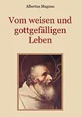 E-Book (epub) Vom weisen und gottgefälligen Leben, das ist: Von der Unterscheidung der wahrhaften und der falschen Tugend von Albertus Magnus