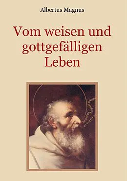 E-Book (epub) Vom weisen und gottgefälligen Leben, das ist: Von der Unterscheidung der wahrhaften und der falschen Tugend von Albertus Magnus