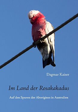 E-Book (epub) Im Land der Rosakakadus von Dagmar Kaiser