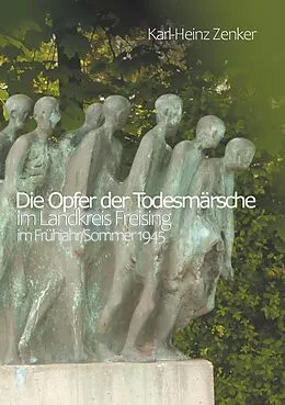 E-Book (epub) Die Opfer der Todesmärsche im Landkreis Freising im Frühjahr/Sommer 1945 von Karl-Heinz Zenker