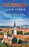 E-Book (epub) Thüringen lieben lernen: Der perfekte Reiseführer für einen unvergesslichen Aufenthalt in Thüringen inkl. Insider-Tipps und Packliste von Maria Sunneberg
