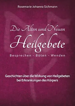 E-Book (epub) Die Alten und Neuen Heilgebete von Rosemarie Johanna Sichmann