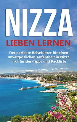 E-Book (epub) Nizza lieben lernen: Der perfekte Reiseführer für einen unvergesslichen Aufenthalt in Nizza inkl. Insider-Tipps und Packliste von Frauke Blomberg