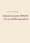 E-Book (epub) Schulzeit im Jahr 1945/46 bis zur Währungsreform von Karl Heinz Landenberger