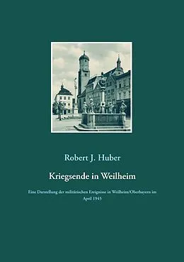 E-Book (epub) Kriegsende in Weilheim von Robert J. Huber