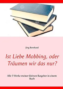 E-Book (epub) Ist Liebe Mobbing, oder Träumen wir das nur? von Jörg Bernhard