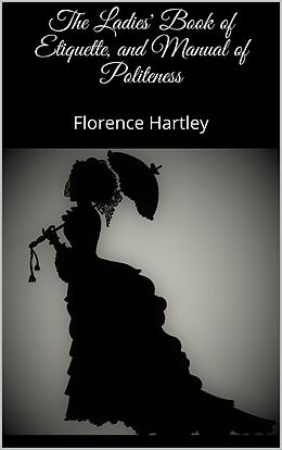 E-Book (epub) The Ladies' Book of Etiquette, and Manual of Politeness von Florence Hartley