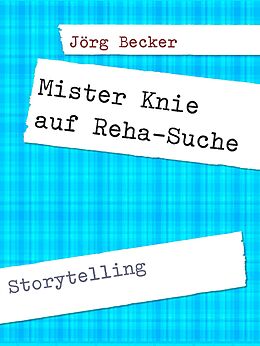 E-Book (epub) Mister Knie auf Reha-Suche von Jörg Becker