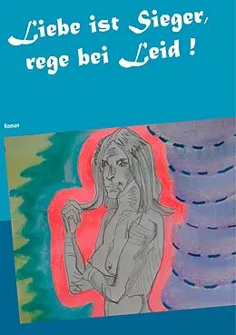 E-Book (epub) Liebe ist Sieger, rege bei Leid ! von Heike Thieme