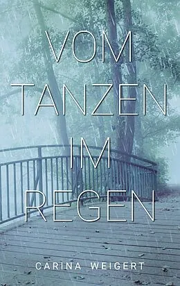 E-Book (epub) Vom Tanzen im Regen von Carina Weigert