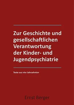 E-Book (epub) Zur Geschichte und gesellschaftlichen Verantwortung der Kinder- und Jugendpsychiatrie von Ernst Berger