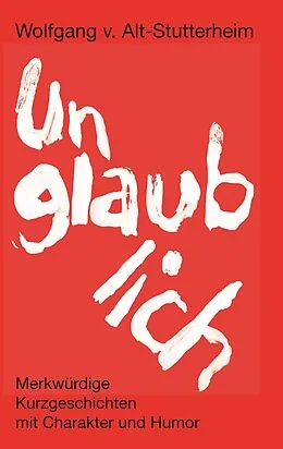 E-Book (epub) Unglaublich von Wolfgang V. Alt-Stutterheim