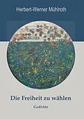 E-Book (epub) Die Freiheit zu wählen von Herbert-Werner Mühlroth