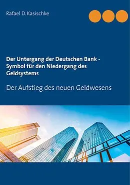 E-Book (epub) Der Untergang der Deutschen Bank - Symbol für den Niedergang des Geldsystems von Rafael D. Kasischke