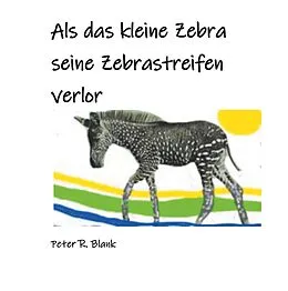 E-Book (epub) Als das kleine Zebra seine Zebrastreifen verlor von Peter R. Blank