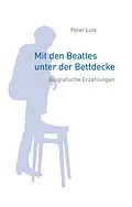 E-Book (epub) Mit den Beatles unter der Bettdecke von Peter Lutz