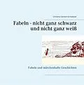 E-Book (epub) Fabeln - nicht ganz schwarz und nicht ganz weiß von Christina Gerlach-Schweitzer