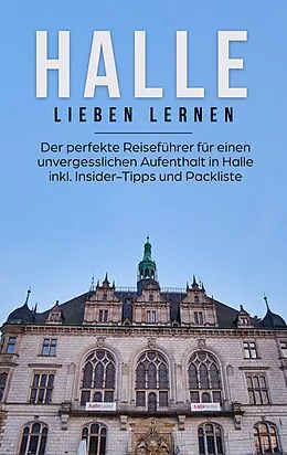 E-Book (epub) Halle lieben lernen: Der perfekte Reiseführer für einen unvergesslichen Aufenthalt in Halle inkl. Insider-Tipps und Packliste von Maike Bartels