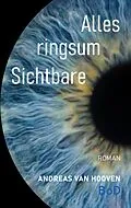 E-Book (epub) Alles ringsum Sichtbare von Andreas van Hooven