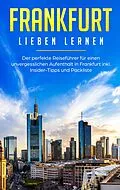 E-Book (epub) Frankfurt lieben lernen: Der perfekte Reiseführer für einen unvergesslichen Aufenthalt in Frankfurt inkl. Insider-Tipps und Packliste von Fabienne Schwill