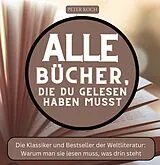 Kartonierter Einband Alle Bücher, die du gelesen haben musst von Peter Koch