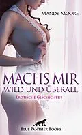 E-Book (pdf) Machs mir wild und überall | Erotische Geschichten von Mandy Moore, Eloise C., Julia Ward