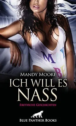 E-Book (epub) Ich will es nass | 9 geile erotische Geschichten von Mandy Moore, Cole Roberts, Josie Richwood
