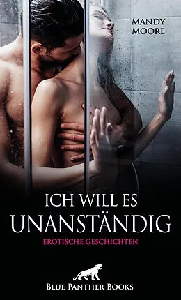 E-Book (epub) Ich will es unanständig | Erotische Geschichten von Mandy Moore, Holly Rose, Josie Richwood