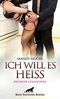 E-Book (epub) Ich will es heiß | Erotische Geschichten von Mandy Moore, Holly Rose, Jazmine Galasso