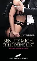 E-Book (pdf) Benutz mich, stille deine Lust | Erotischer SM-Roman von Rose Garver