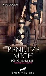 E-Book (epub) Benutze mich. Ich gehöre dir! Erotischer SM-Roman von Miu Degen