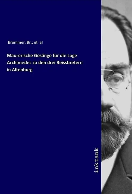 Maurerische Gesänge für die Loge Archimedes zu den drei Reissbretern in Altenburg