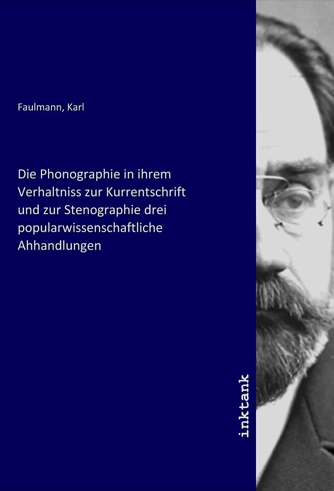 Die Phonographie in ihrem Verhaltniss zur Kurrentschrift und zur Stenographie drei popularwissenschaftliche Ahhandlungen