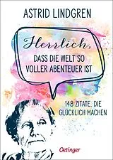Fester Einband Herrlich, dass die Welt so voller Abenteuer ist von Astrid Lindgren