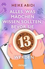 Kartonierter Einband Alles, was Mädchen wissen sollten, bevor sie 13 werden von Heike Abidi