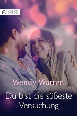 E-Book (epub) Du bist die süßeste Versuchung von Wendy Warren